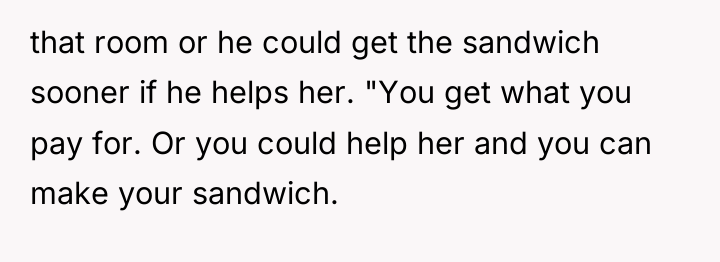 that room or he could get the sandwich sooner if...