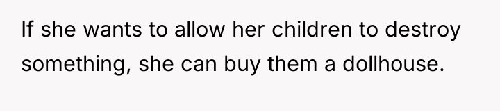 If she wants to allow her children to destroy something,...