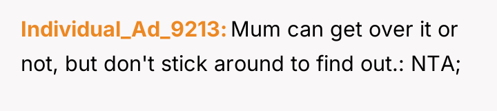 Individual_Ad_9213 Mum can get over it or not, but don't...