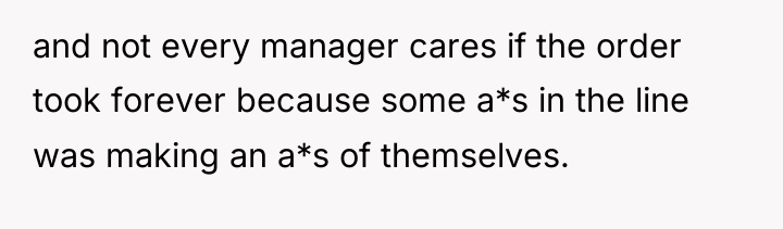 and not every manager cares if the order took forever...