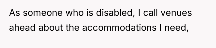 As someone who is disabled, I call venues ahead about...