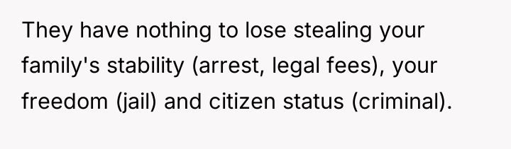 They have nothing to lose stealing your family's stability (arrest,...