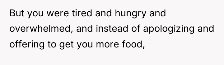 But you were tired and hungry and overwhelmed, and instead...