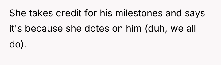 She takes credit for his milestones and says it's because...