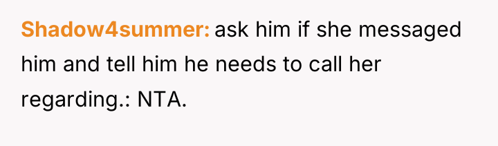 Shadow4summer ask him if she messaged him and tell him...