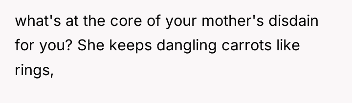 what's at the core of your mother's disdain for you?...