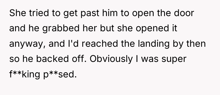 She tried to get past him to open the door...