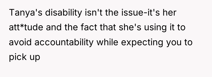 Tanya's disability isn't the issue-it's her att*tude and the fact...