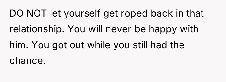DO NOT let yourself get roped back in that relationship....