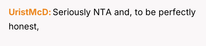 UristMcD Seriously NTA and, to be perfectly honest,