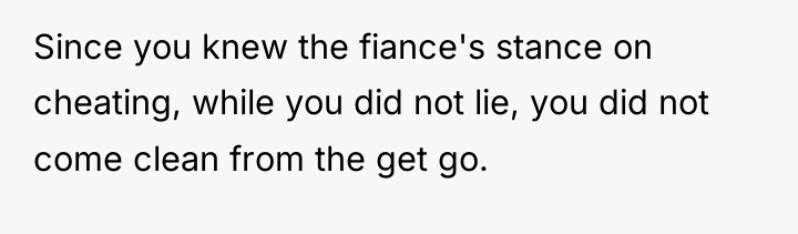 Since you knew the fiance's stance on cheating, while you...