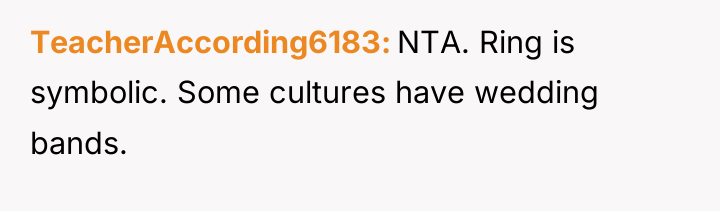 TeacherAccording6183 NTA. Ring is symbolic. Some cultures have wedding bands.