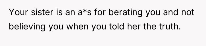 Your sister is an a*s for berating you and not...
