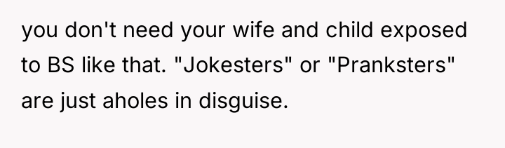 you don't need your wife and child exposed to BS...