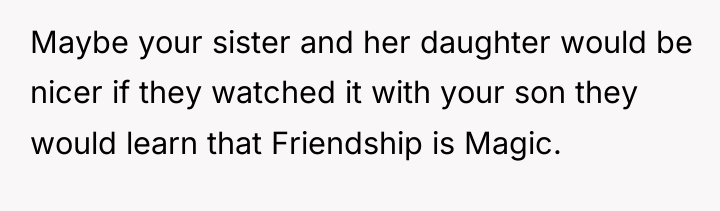 Maybe your sister and her daughter would be nicer if...