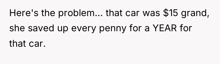 Here's the problem... that car was $15 grand, she saved...