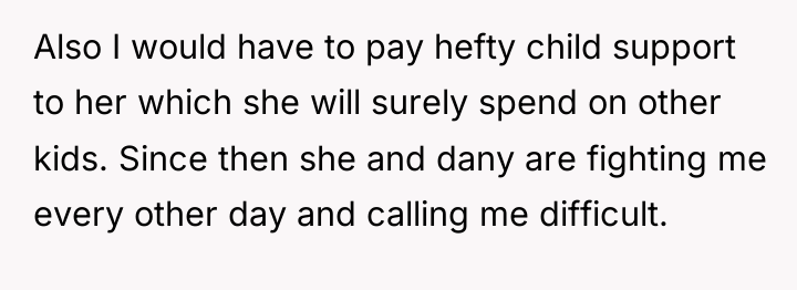 Also I would have to pay hefty child support to...