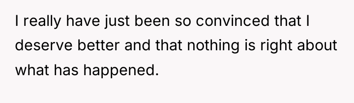 I really have just been so convinced that I deserve...
