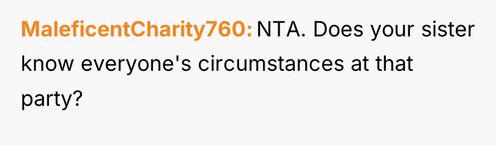 MaleficentCharity760 NTA. Does your sister know everyone's circumstances at that...