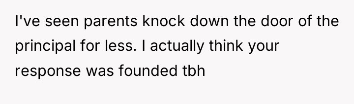 I've seen parents knock down the door of the principal...