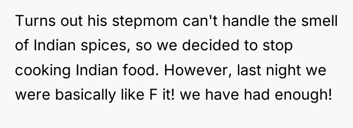 Turns out his stepmom can't handle the smell of Indian...