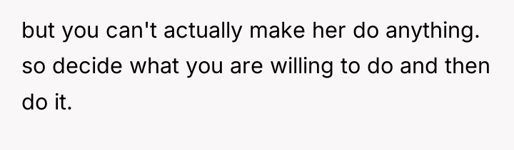 but you can't actually make her do anything. so decide...