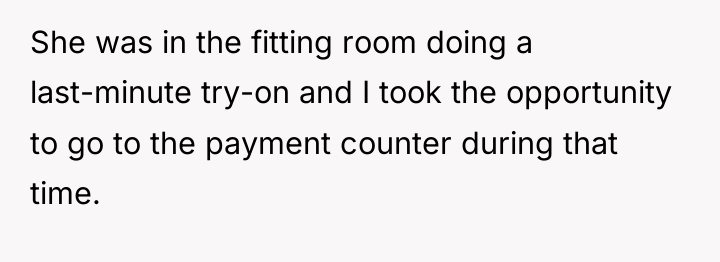 She was in the fitting room doing a last-minute try-on...