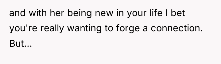 and with her being new in your life I bet...