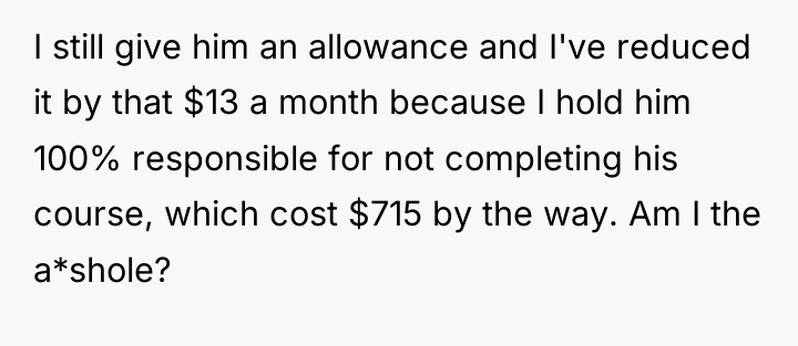 I still give him an allowance and I've reduced it...