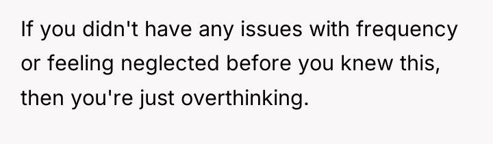 If you didn't have any issues with frequency or feeling...