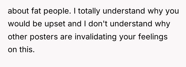 about fat people. I totally understand why you would be...