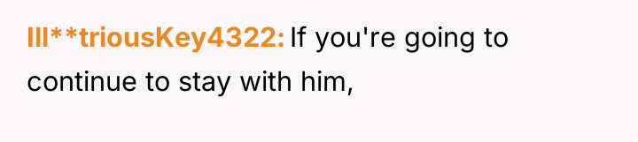 Ill**triousKey4322 If you're going to continue to stay with him,