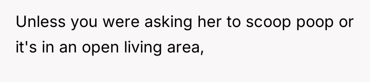 Unless you were asking her to scoop poop or it's...