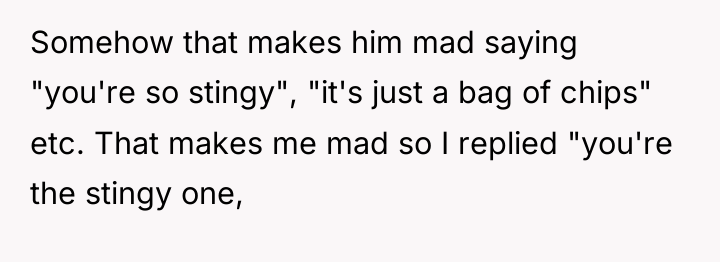 Somehow that makes him mad saying "you're so stingy", "it's...