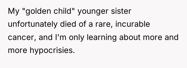 My "golden child" younger sister unfortunately died of a rare,...