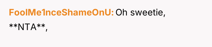 FoolMe1nceShameOnU Oh sweetie, **NTA**,