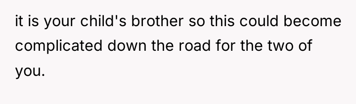 it is your child's brother so this could become complicated...