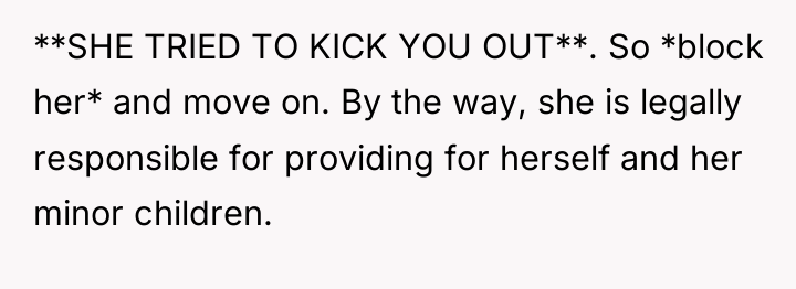 **SHE TRIED TO KICK YOU OUT**. So *block her* and...