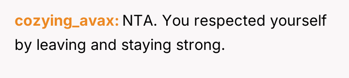 cozying_avax NTA. You respected yourself by leaving and staying strong.