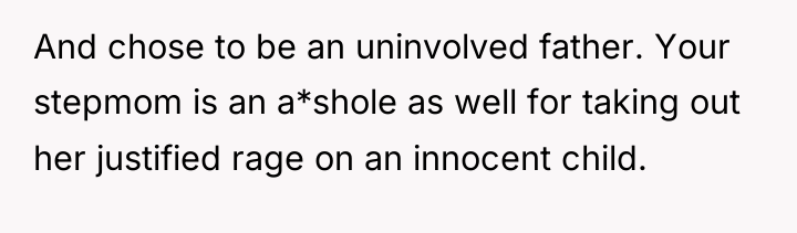 And chose to be an uninvolved father. Your stepmom is...