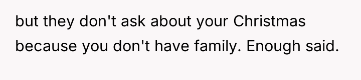 but they don't ask about your Christmas because you don't...