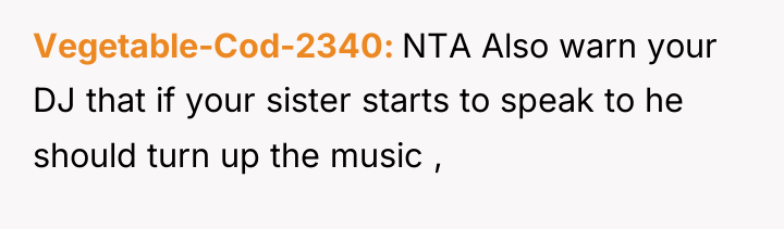 Vegetable-Cod-2340 NTA Also warn your DJ that if your sister...