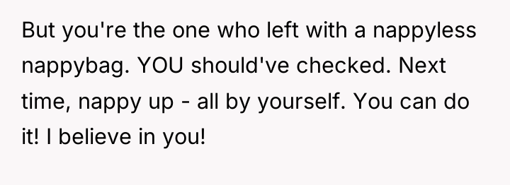 But you're the one who left with a nappyless nappybag....