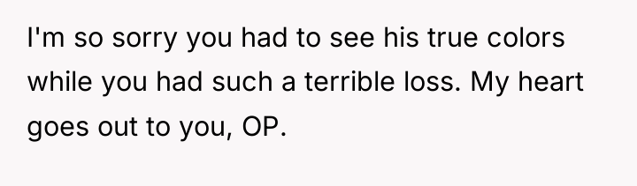 I'm so sorry you had to see his true colors...