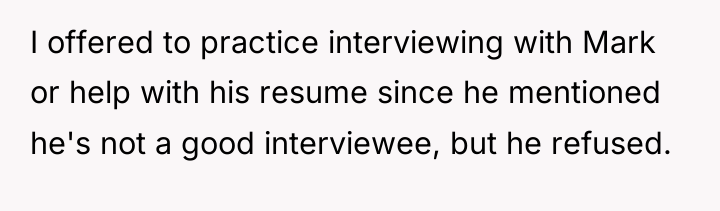 I offered to practice interviewing with Mark or help with...