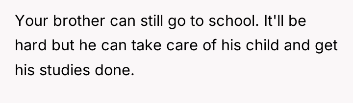 Your brother can still go to school. It'll be hard...