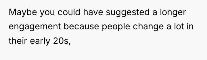 Maybe you could have suggested a longer engagement because people...