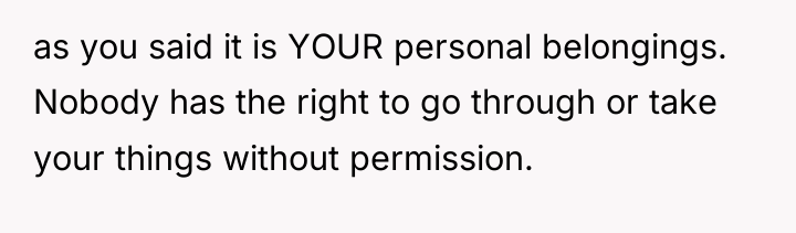 as you said it is YOUR personal belongings. Nobody has...