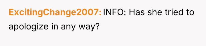 ExcitingChange2007 INFO: Has she tried to apologize in any way?