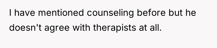 I have mentioned counseling before but he doesn't agree with...